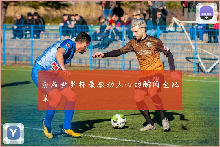 历届世界杯最激动人心的瞬间全纪录