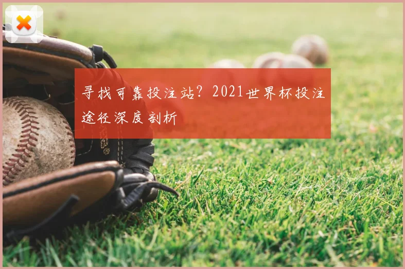 寻找可靠投注站?2021世界杯投注途径深度剖析